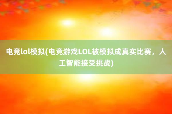 电竞lol模拟(电竞游戏LOL被模拟成真实比赛，人工智能接受挑战)