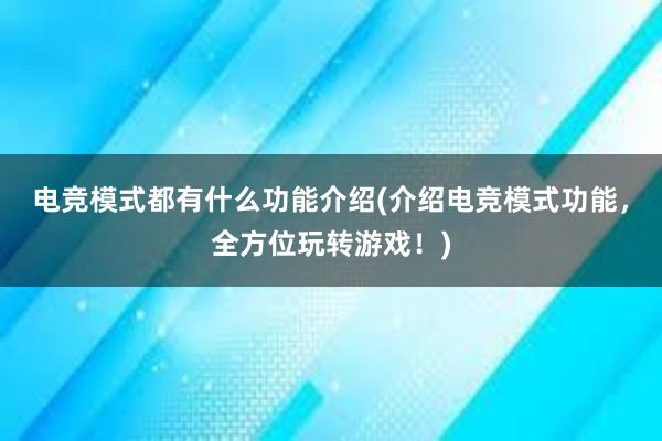 电竞模式都有什么功能介绍(介绍电竞模式功能，全方位玩转游戏！)