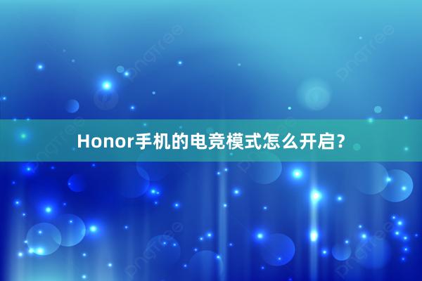 Honor手机的电竞模式怎么开启？