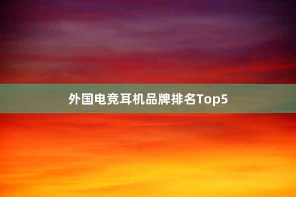 外国电竞耳机品牌排名Top5