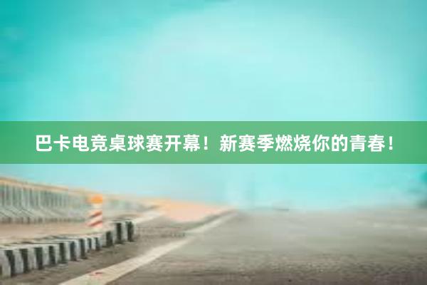 巴卡电竞桌球赛开幕！新赛季燃烧你的青春！