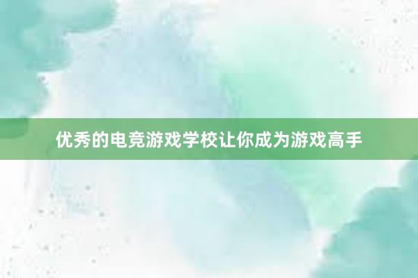 优秀的电竞游戏学校让你成为游戏高手