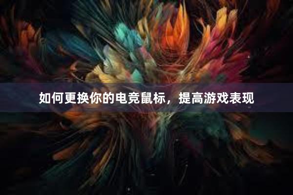 如何更换你的电竞鼠标，提高游戏表现