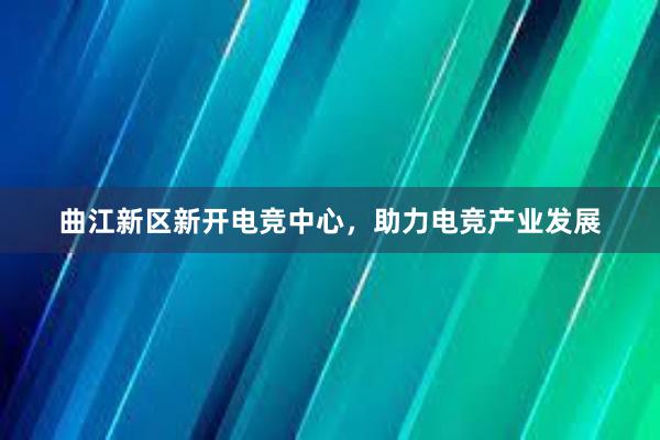 曲江新区新开电竞中心，助力电竞产业发展