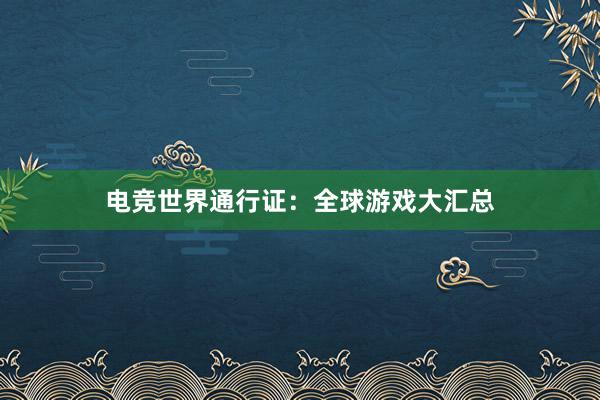 电竞世界通行证：全球游戏大汇总