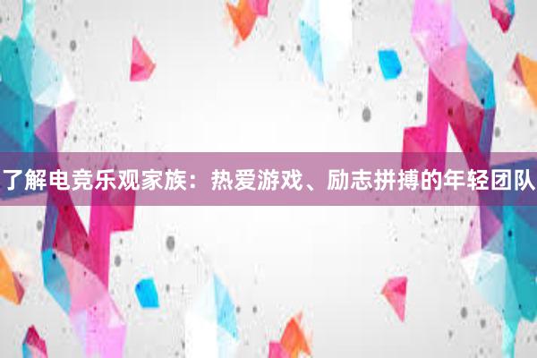 了解电竞乐观家族：热爱游戏、励志拼搏的年轻团队