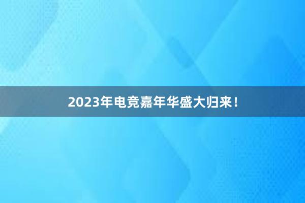 2023年电竞嘉年华盛大归来！