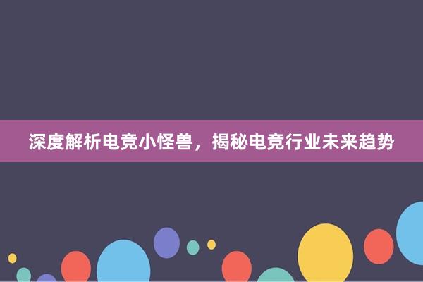 深度解析电竞小怪兽，揭秘电竞行业未来趋势