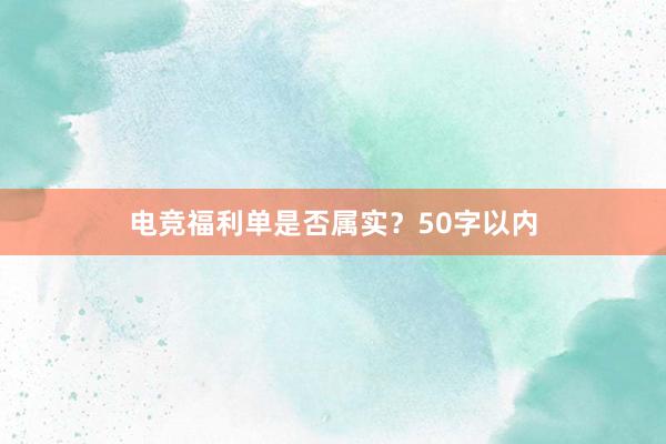 电竞福利单是否属实？50字以内